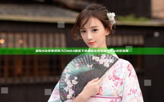 国际B站免费视频入口MBA智库下载 最新在线资源分享与获取指南