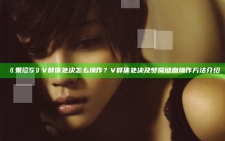《鬼泣5》V群体处决怎么操作？V群体处决及梦魇键盘操作方法介绍