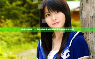 甜蜜的疯狂：让你在爱情中体验前所未有的狂热与快乐