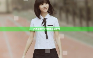 久青草国产97香蕉在线影院