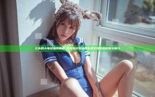 公翁的大龟挺进秀婷苏玥引发热议揭秘两位美女背后的故事与魅力
