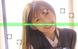 召唤神龙领红包新玩法 快来领取丰厚奖励和惊喜