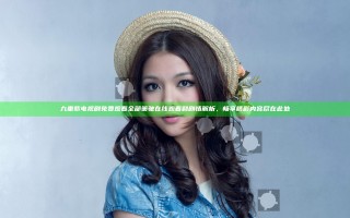 九重紫电视剧免费观看全部策驰在线观看和剧情解析，畅享精彩内容尽在此处