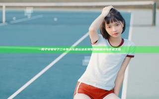 一男子守号守了二十年大乐透玩法 实现梦想的坚持与幸运之路