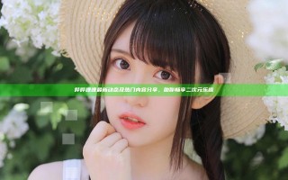 哔哔哩哩最新动态及热门内容分享，助你畅享二次元乐趣