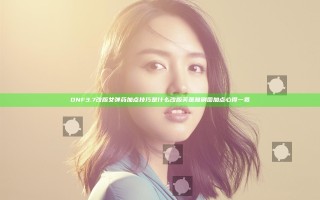 DNF3.7改版女弹药加点技巧是什么 改版芙蕾雅刷图加点心得一览