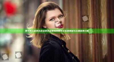 两个男人吮奶头咬出奶水正常吗按摩揭示生理奥秘与心理因素分析