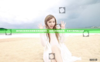 畅享星空影院在线观看免费观看电视，高清大片随时观看，无需付费的精彩选集