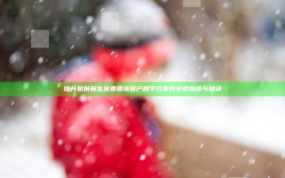 提升肌肤新生 显著增强国产精华效果的使用指南与秘诀