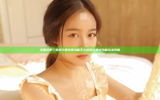 全面战争三国战斗模式各功能怎么样 战斗模式功能玩法攻略