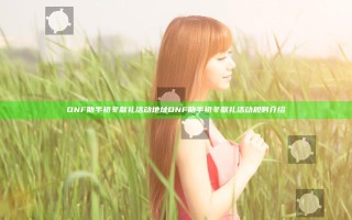 DNF助手初冬献礼活动地址 DNF助手初冬献礼活动规则介绍