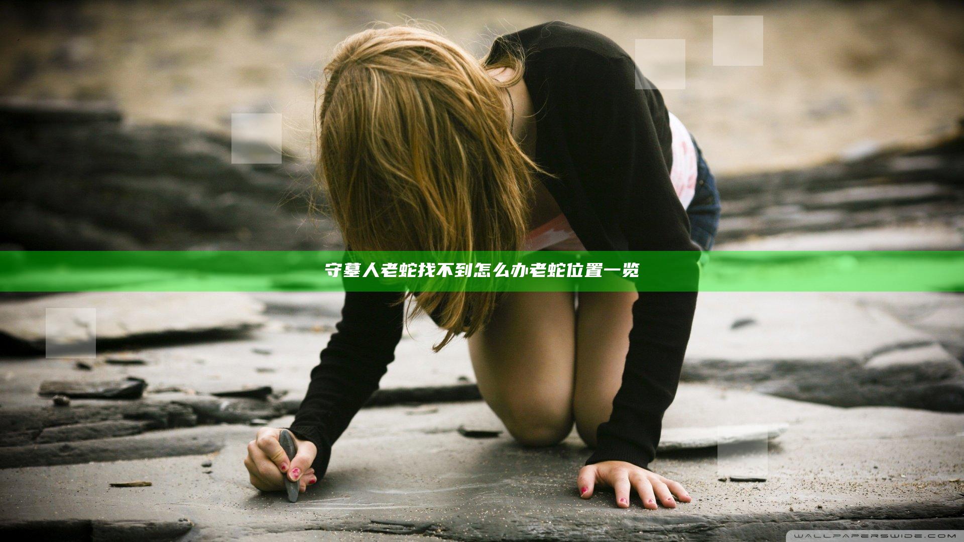 守墓人老蛇找不到怎么办 老蛇位置一览