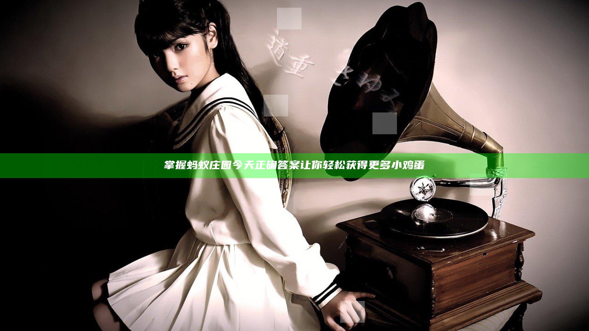 掌握蚂蚁庄园今天正确答案让你轻松获得更多小鸡蛋