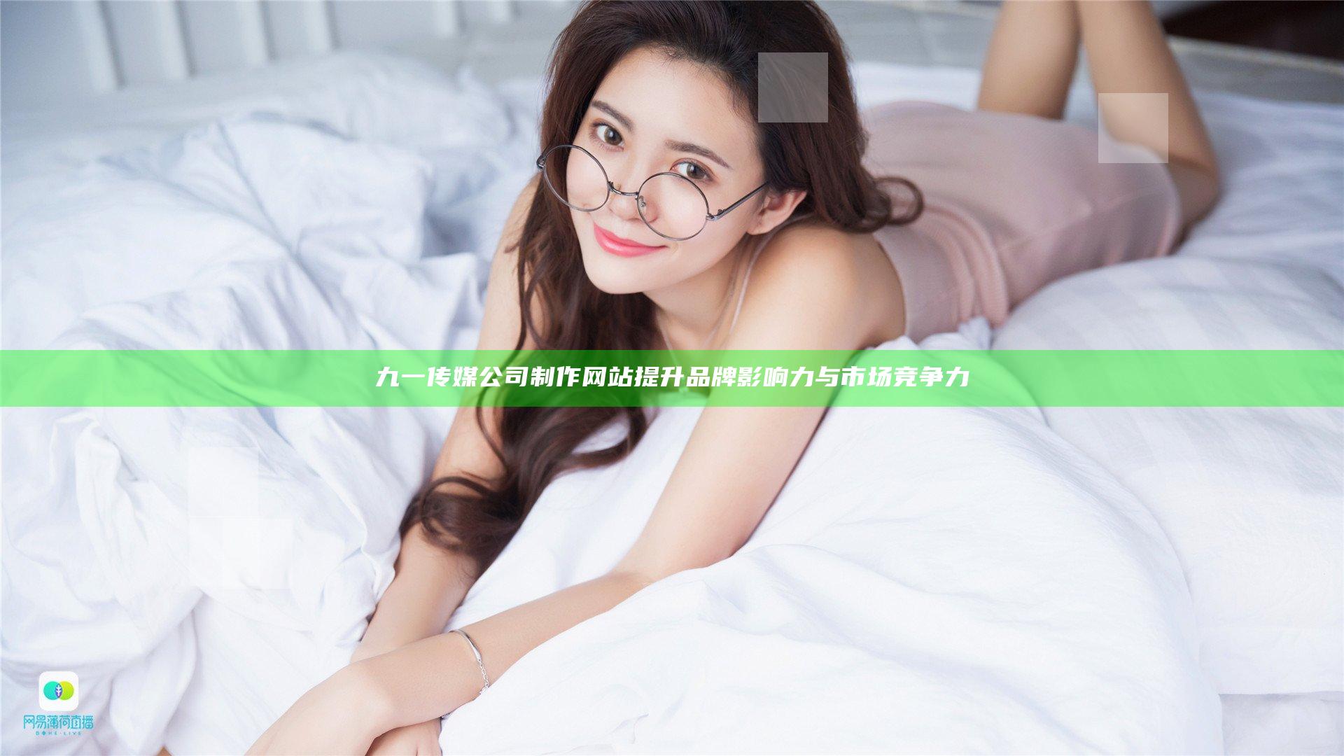 九一传媒公司制作网站提升品牌影响力与市场竞争力