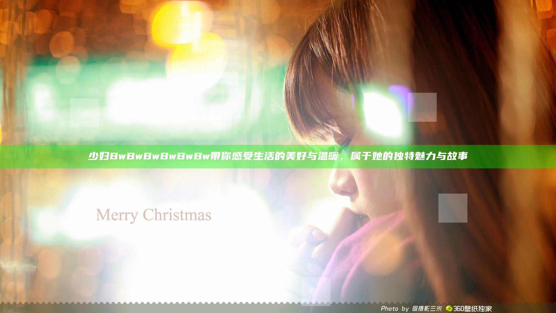 少妇BwBwBwBwBwBw带你感受生活的美好与温暖，属于她的独特魅力与故事